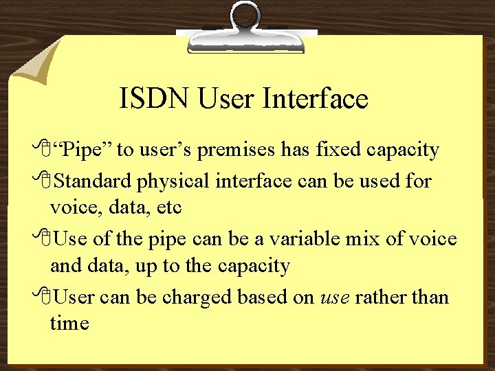 ISDN User Interface 8“Pipe” to user’s premises has fixed capacity 8 Standard physical interface