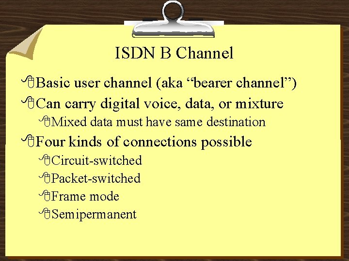 ISDN B Channel 8 Basic user channel (aka “bearer channel”) 8 Can carry digital