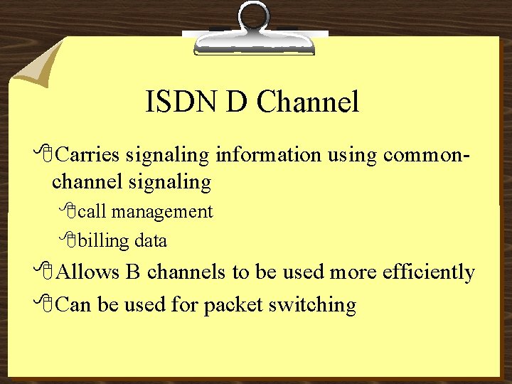 ISDN D Channel 8 Carries signaling information using commonchannel signaling 8 call management 8