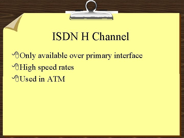 ISDN H Channel 8 Only available over primary interface 8 High speed rates 8