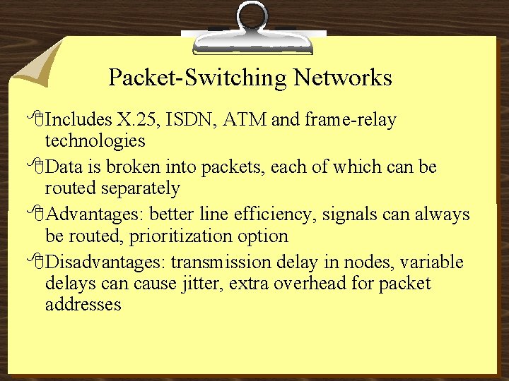 Packet-Switching Networks 8 Includes X. 25, ISDN, ATM and frame-relay technologies 8 Data is