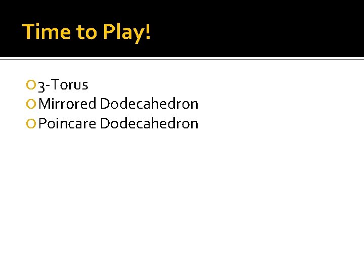 Time to Play! 3 -Torus Mirrored Dodecahedron Poincare Dodecahedron 