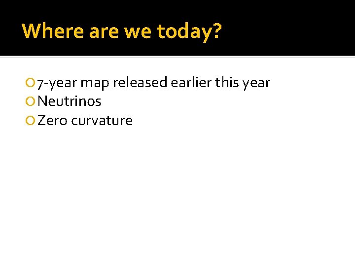 Where are we today? 7 -year map released earlier this year Neutrinos Zero curvature