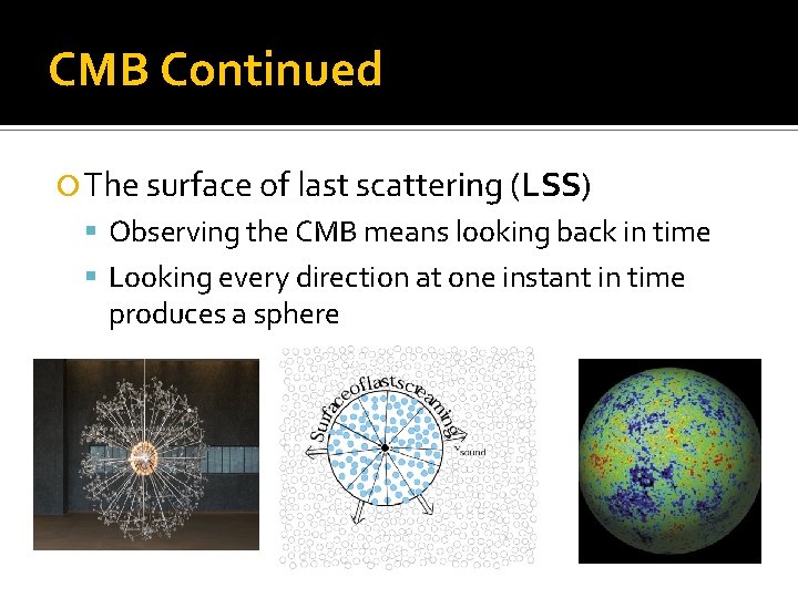 CMB Continued The surface of last scattering (LSS) Observing the CMB means looking back