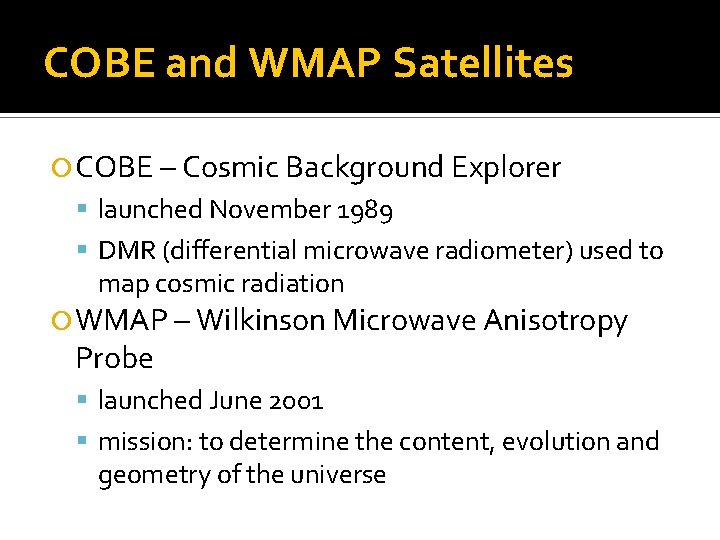 COBE and WMAP Satellites COBE – Cosmic Background Explorer launched November 1989 DMR (differential