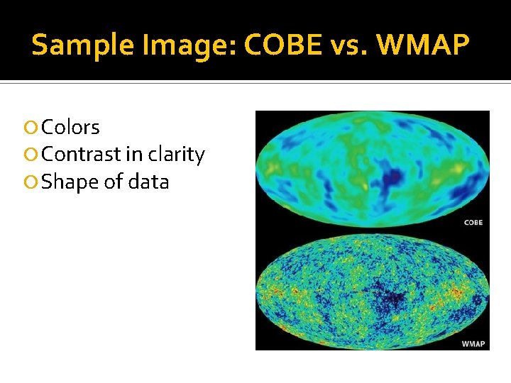 Sample Image: COBE vs. WMAP Colors Contrast in clarity Shape of data 