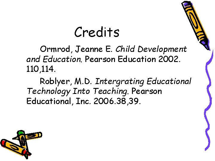 Credits Ormrod, Jeanne E. Child Development and Education. Pearson Education 2002. 110, 114. Roblyer,