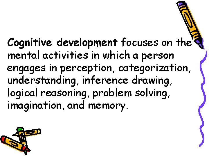 Cognitive development focuses on the mental activities in which a person engages in perception,