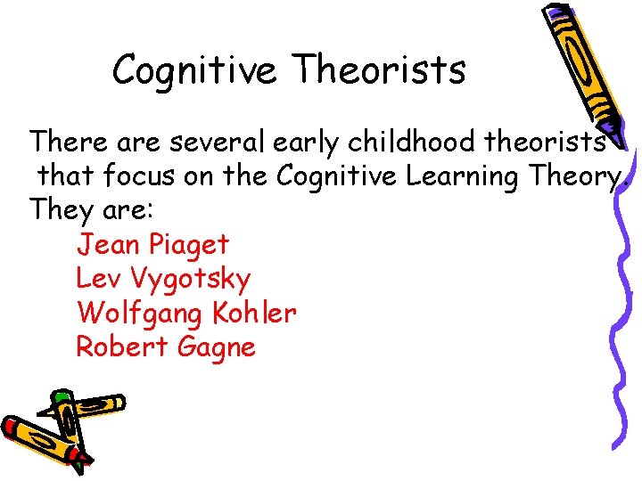 Cognitive Theorists There are several early childhood theorists that focus on the Cognitive Learning