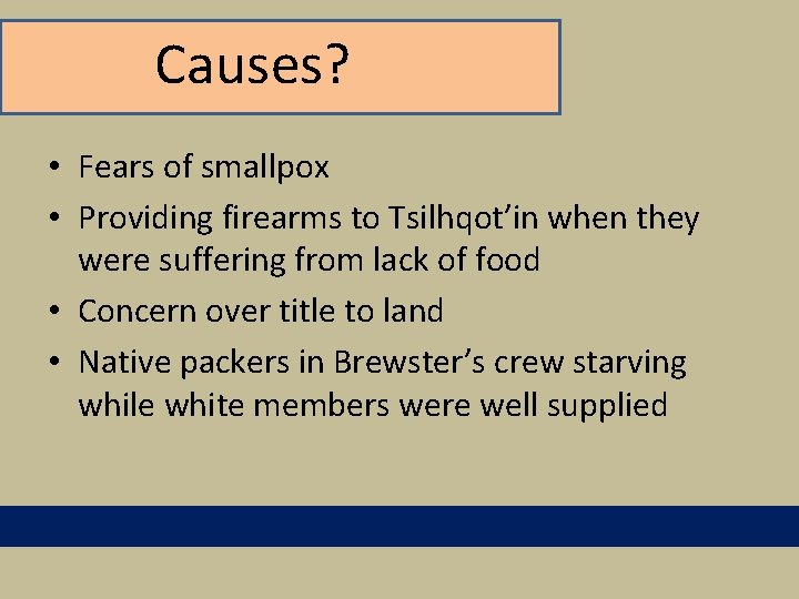 Causes? • Fears of smallpox • Providing firearms to Tsilhqot’in when they were suffering