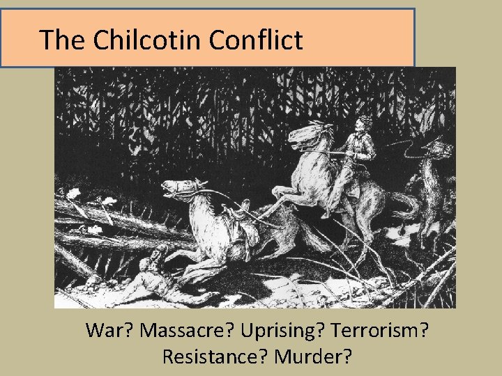 The Chilcotin Conflict War? Massacre? Uprising? Terrorism? Resistance? Murder? 