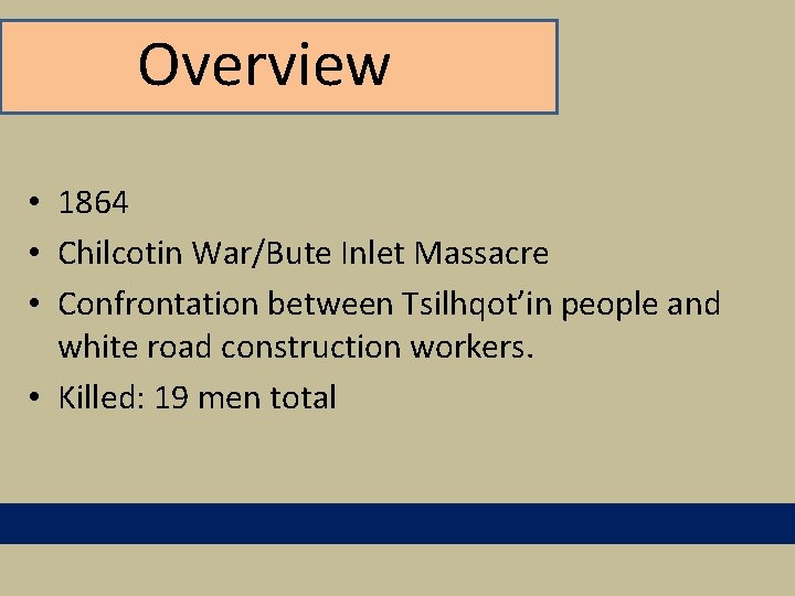 Overview • 1864 • Chilcotin War/Bute Inlet Massacre • Confrontation between Tsilhqot’in people and