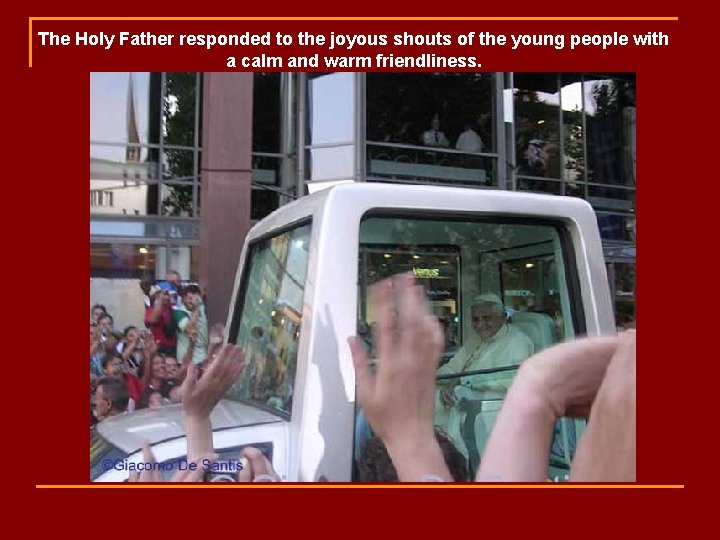 The Holy Father responded to the joyous shouts of the young people with a