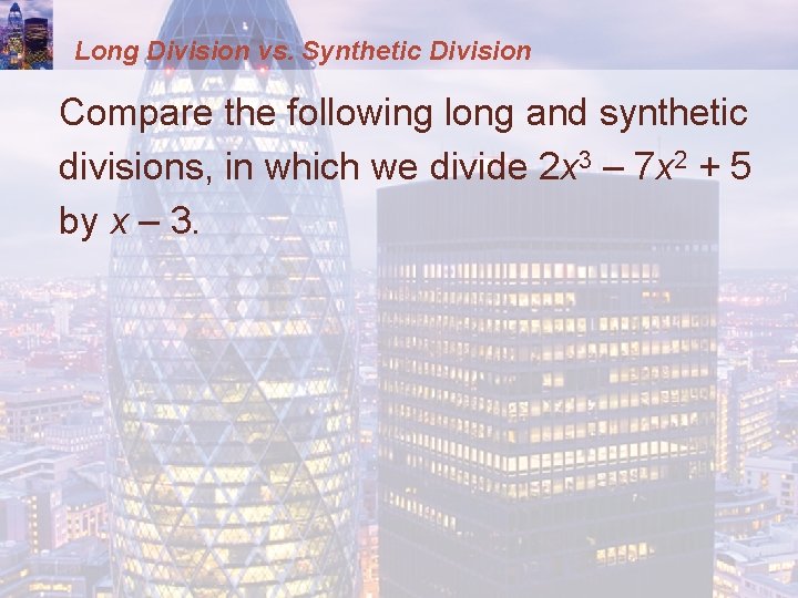 Long Division vs. Synthetic Division Compare the following long and synthetic divisions, in which