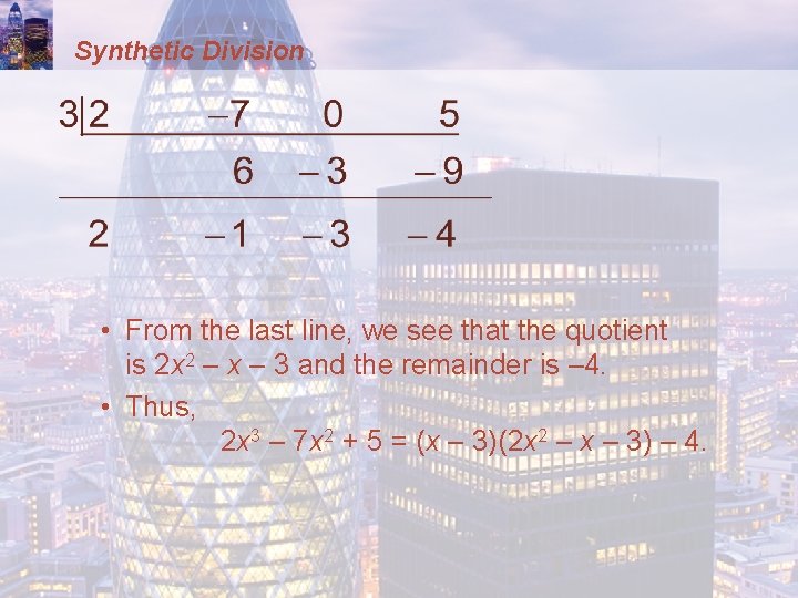 Synthetic Division • From the last line, we see that the quotient is 2