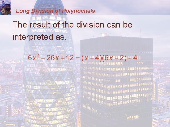 Long Division of Polynomials The result of the division can be interpreted as. 