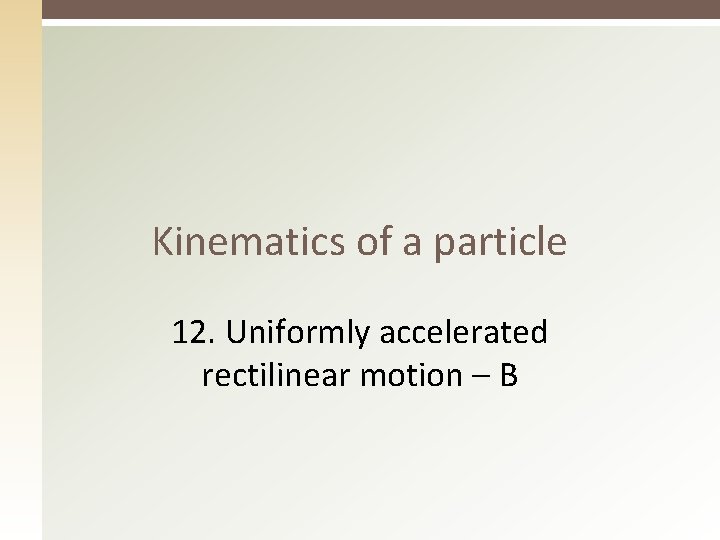 Kinematics of a particle 12. Uniformly accelerated rectilinear motion – B 