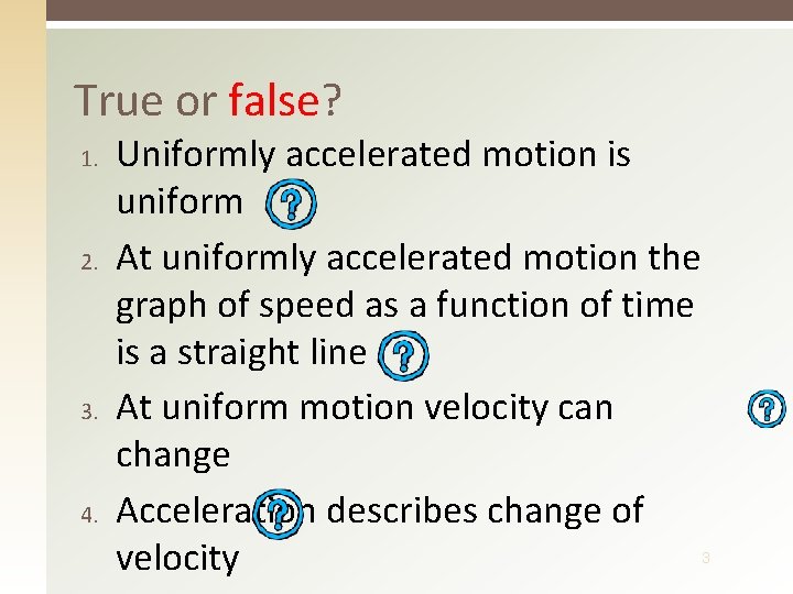 True or false? 1. 2. 3. 4. Uniformly accelerated motion is uniform At uniformly