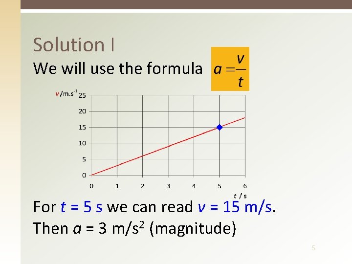Solution I We will use the formula For t = 5 s we can