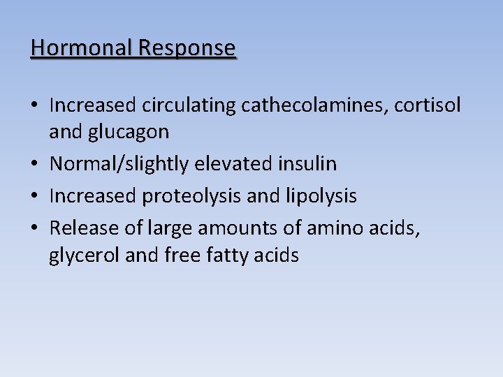 Hormonal Response • Increased circulating cathecolamines, cortisol and glucagon • Normal/slightly elevated insulin •