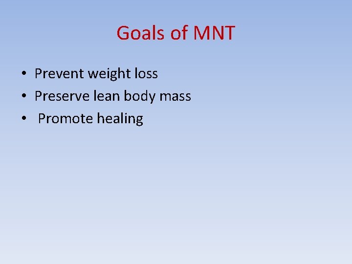 Goals of MNT • Prevent weight loss • Preserve lean body mass • Promote