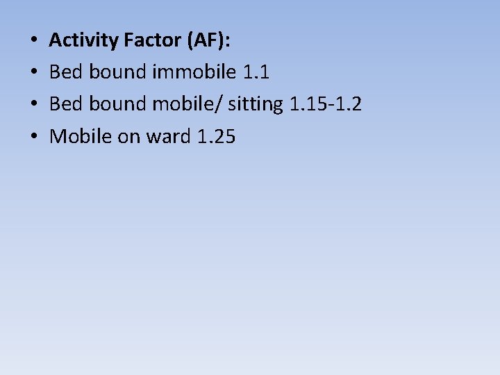  • • Activity Factor (AF): Bed bound immobile 1. 1 Bed bound mobile/