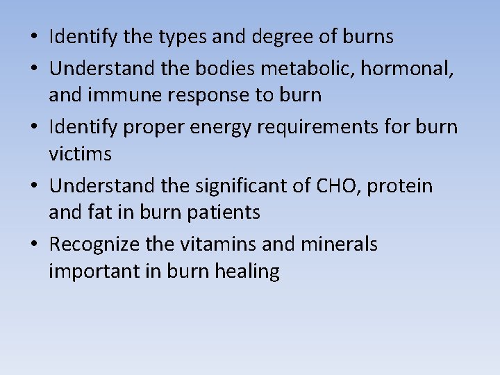  • Identify the types and degree of burns • Understand the bodies metabolic,