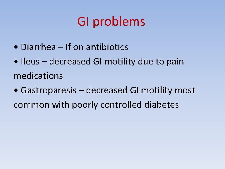GI problems • Diarrhea – If on antibiotics • Ileus – decreased GI motility