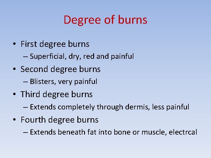 Degree of burns • First degree burns – Superficial, dry, red and painful •