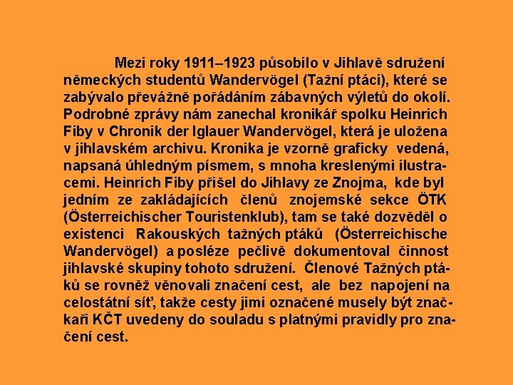 Mezi roky 1911– 1923 působilo v Jihlavě sdružení německých studentů Wandervögel (Tažní ptáci), které