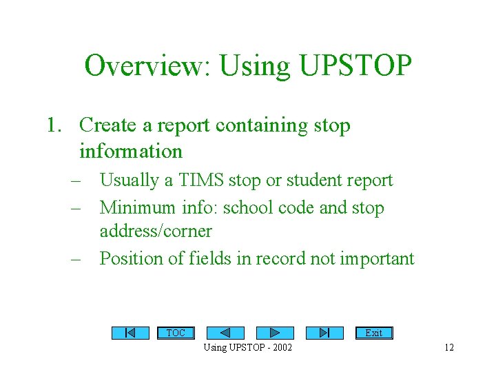 Overview: Using UPSTOP 1. Create a report containing stop information – Usually a TIMS