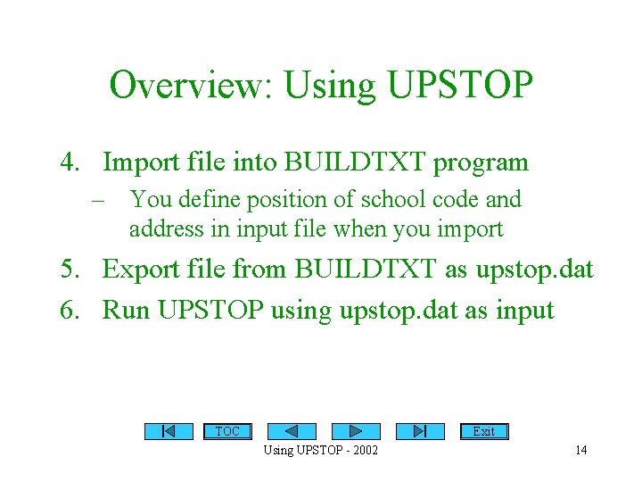 Overview: Using UPSTOP 4. Import file into BUILDTXT program – You define position of