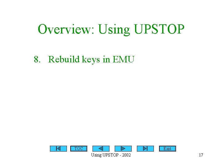 Overview: Using UPSTOP 8. Rebuild keys in EMU TOC Exit Using UPSTOP - 2002