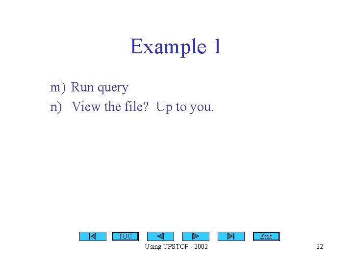 Example 1 m) Run query n) View the file? Up to you. TOC Exit