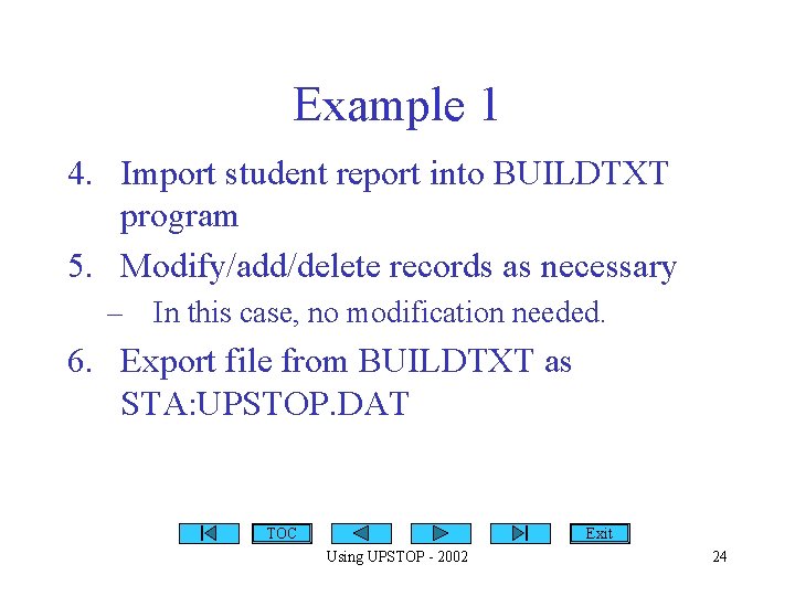 Example 1 4. Import student report into BUILDTXT program 5. Modify/add/delete records as necessary