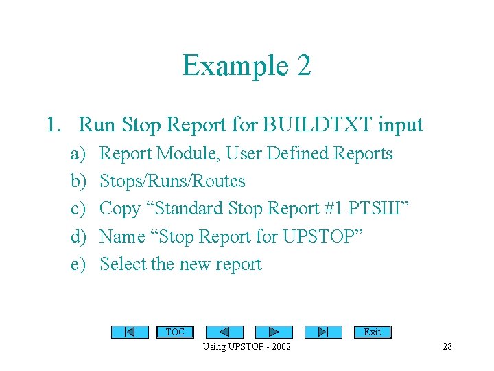 Example 2 1. Run Stop Report for BUILDTXT input a) b) c) d) e)