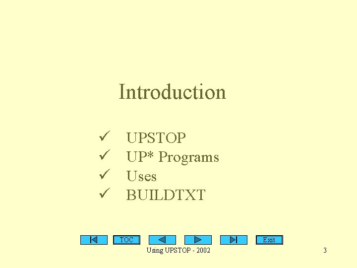 Introduction ü ü UPSTOP UP* Programs Uses BUILDTXT TOC Exit Using UPSTOP - 2002