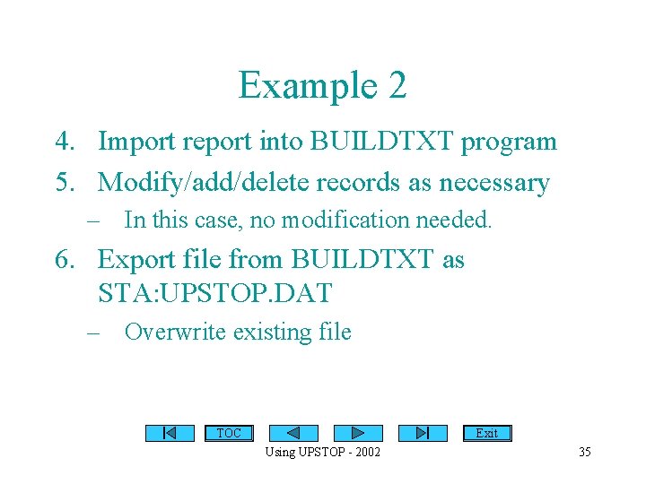 Example 2 4. Import report into BUILDTXT program 5. Modify/add/delete records as necessary –
