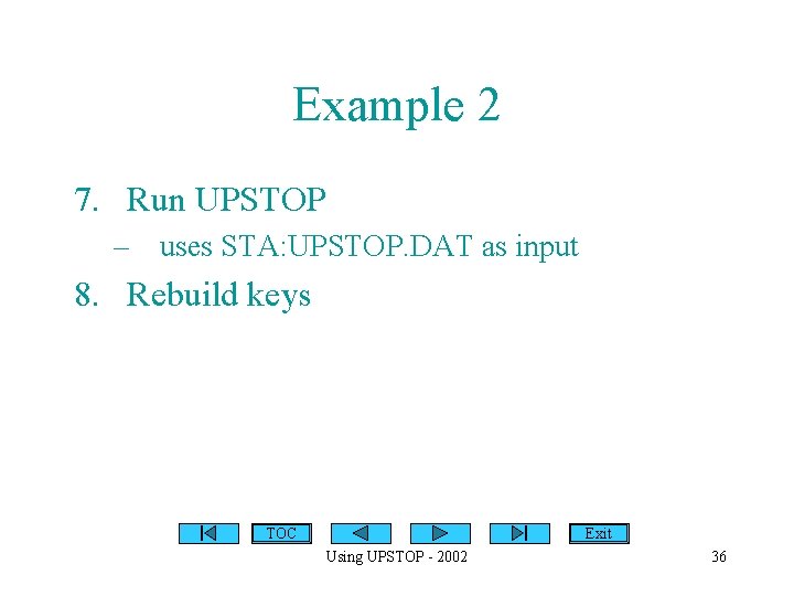Example 2 7. Run UPSTOP – uses STA: UPSTOP. DAT as input 8. Rebuild