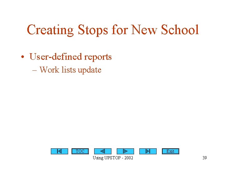 Creating Stops for New School • User-defined reports – Work lists update TOC Exit