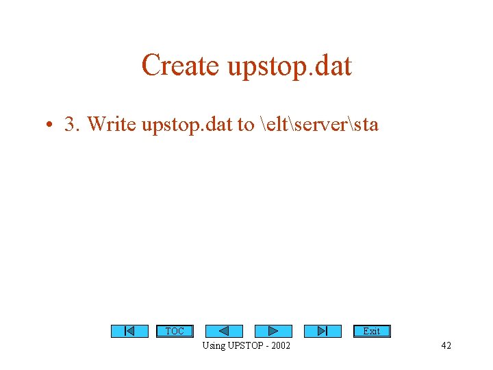Create upstop. dat • 3. Write upstop. dat to eltserversta TOC Exit Using UPSTOP