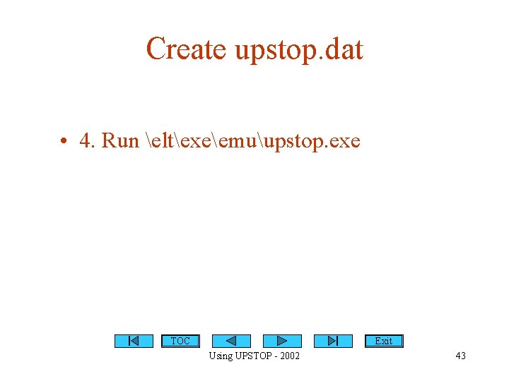 Create upstop. dat • 4. Run eltexeemuupstop. exe TOC Exit Using UPSTOP - 2002