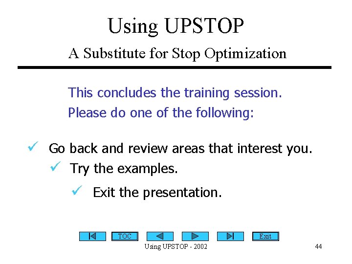 Using UPSTOP A Substitute for Stop Optimization This concludes the training session. Please do