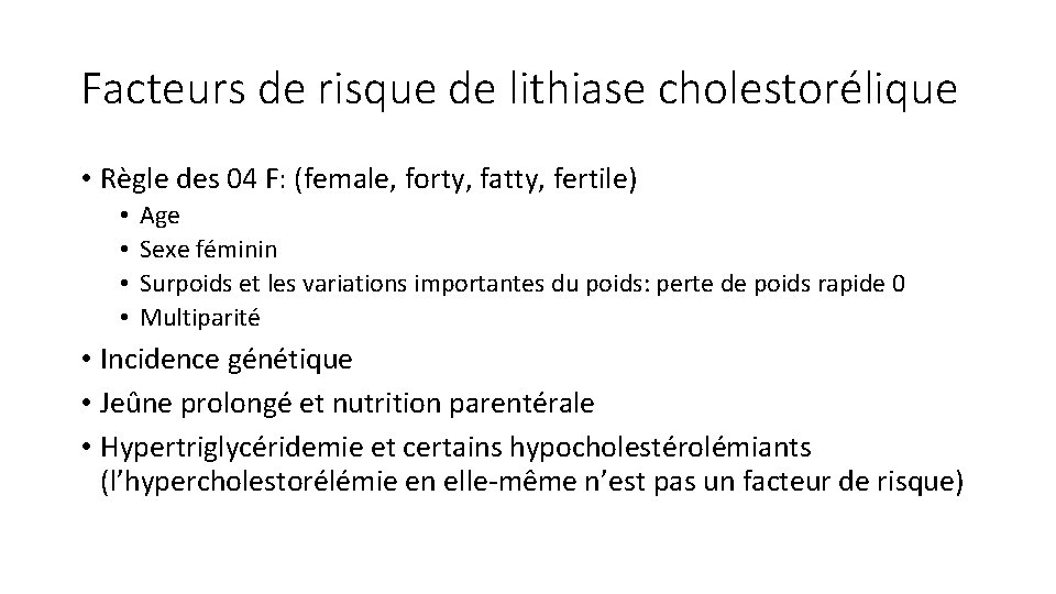 Facteurs de risque de lithiase cholestorélique • Règle des 04 F: (female, forty, fatty,