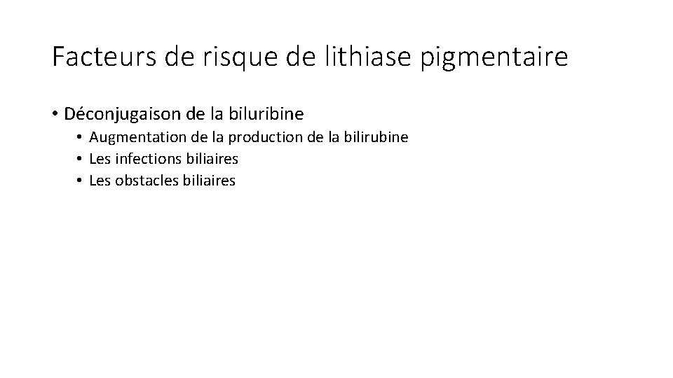 Facteurs de risque de lithiase pigmentaire • Déconjugaison de la biluribine • Augmentation de