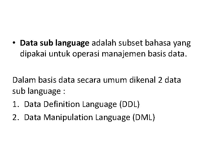  • Data sub language adalah subset bahasa yang dipakai untuk operasi manajemen basis