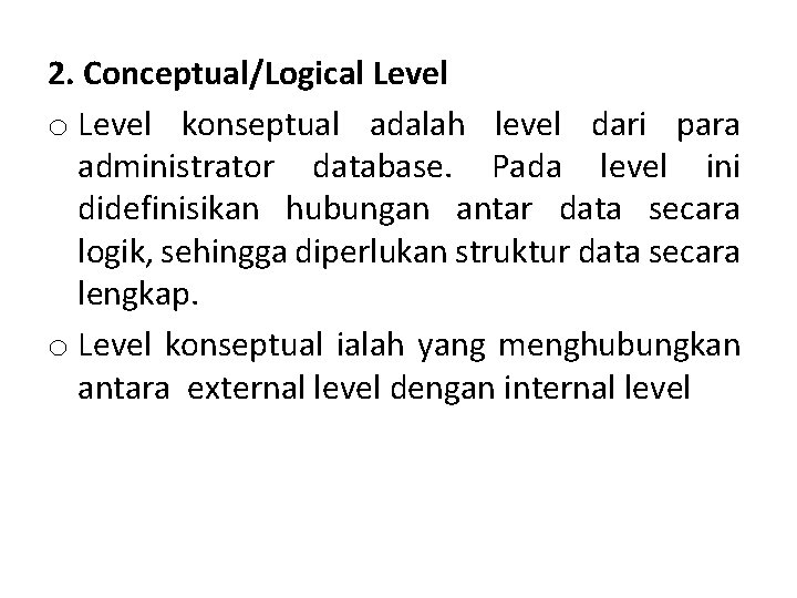 2. Conceptual/Logical Level o Level konseptual adalah level dari para administrator database. Pada level