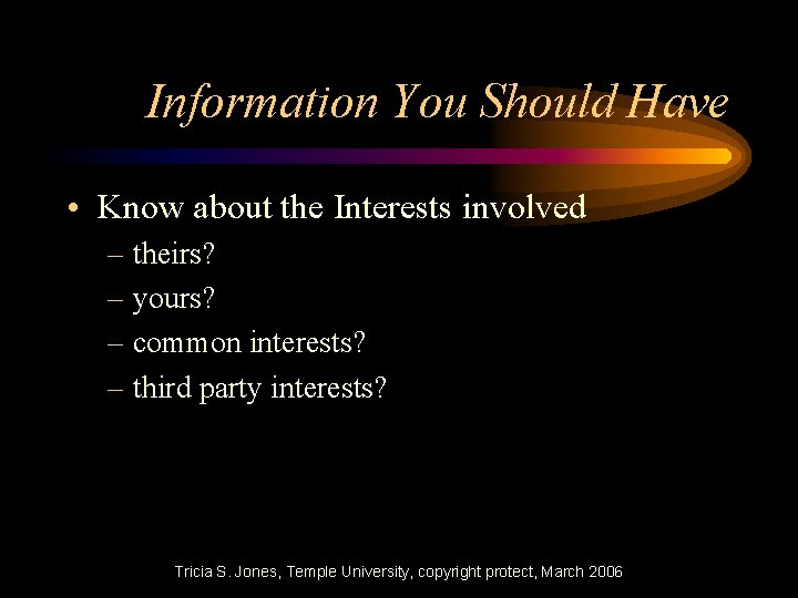 Information You Should Have • Know about the Interests involved – theirs? – yours?