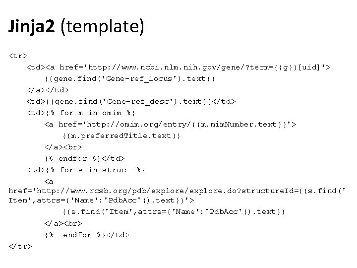 Jinja 2 (template) <tr> <td><a href='http: //www. ncbi. nlm. nih. gov/gene/? term={{g}}[uid]'> {{gene. find('Gene-ref_locus').