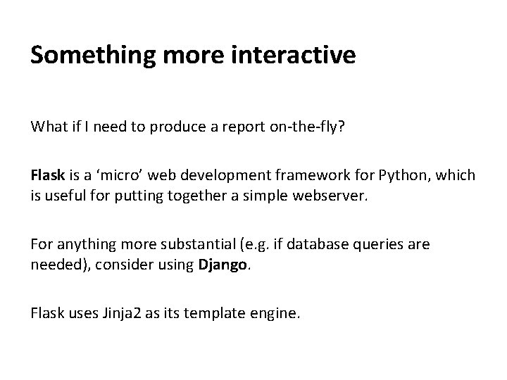 Something more interactive What if I need to produce a report on-the-fly? Flask is